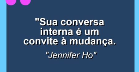 “Sua conversa interna é um convite à mudança.