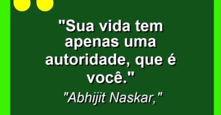 “Sua vida tem apenas uma autoridade, que é você.”
