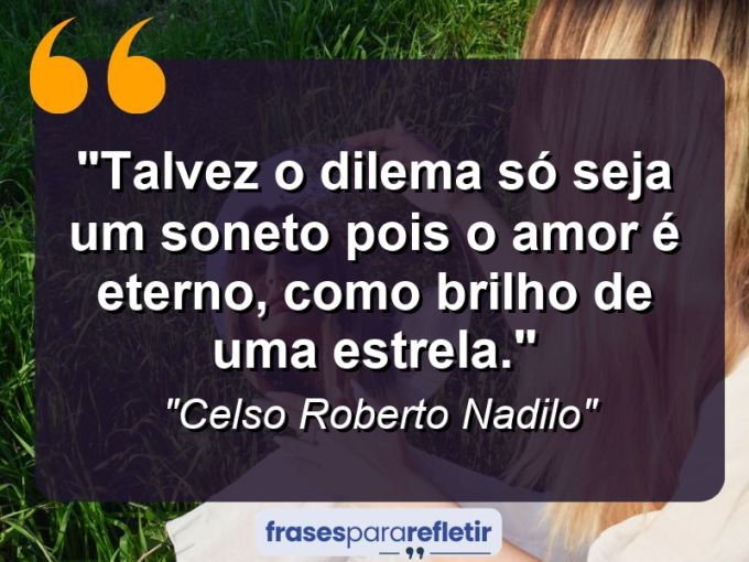 Frases de Amor: mensagens românticas e apaixonantes - “talvez o dilema só seja um soneto pois o amor é eterno, como brilho de uma estrela.”