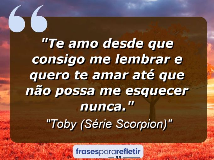 Frases de Amor: mensagens românticas e apaixonantes - “Te amo desde que consigo me lembrar e quero te amar até que não possa me esquecer nunca.”