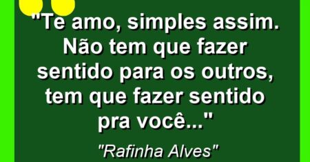 “Te amo, simples assim. Não tem que fazer sentido para os outros, tem que fazer sentido pra você…'”
