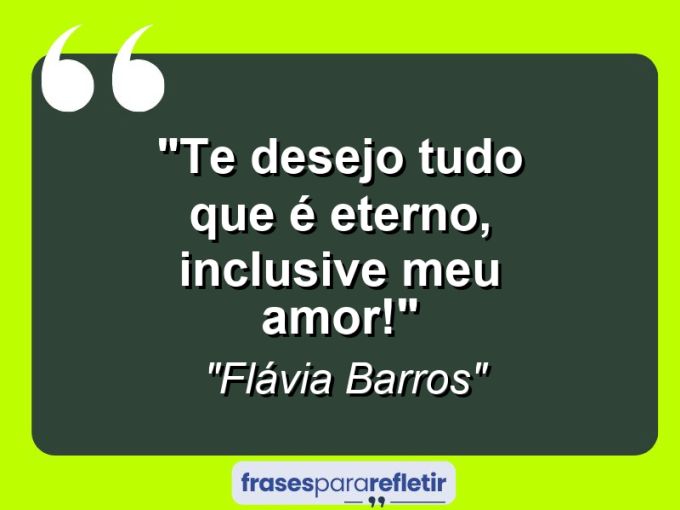 Frases de Amor: mensagens românticas e apaixonantes - “Te desejo tudo que é eterno, inclusive meu amor!”