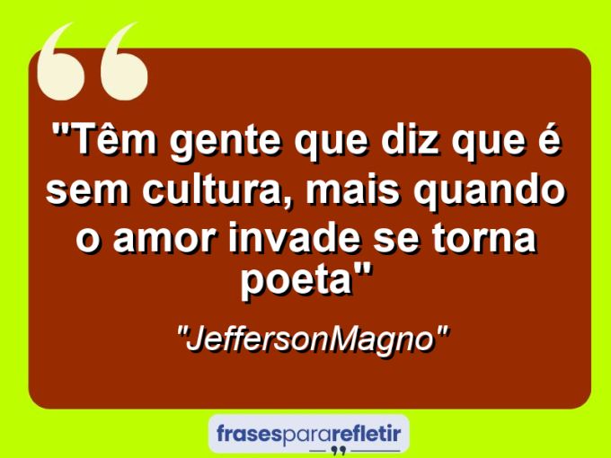 Frases de Amor: mensagens românticas e apaixonantes - “Têm gente que diz que é sem cultura, mais quando o amor invade se torna poeta”