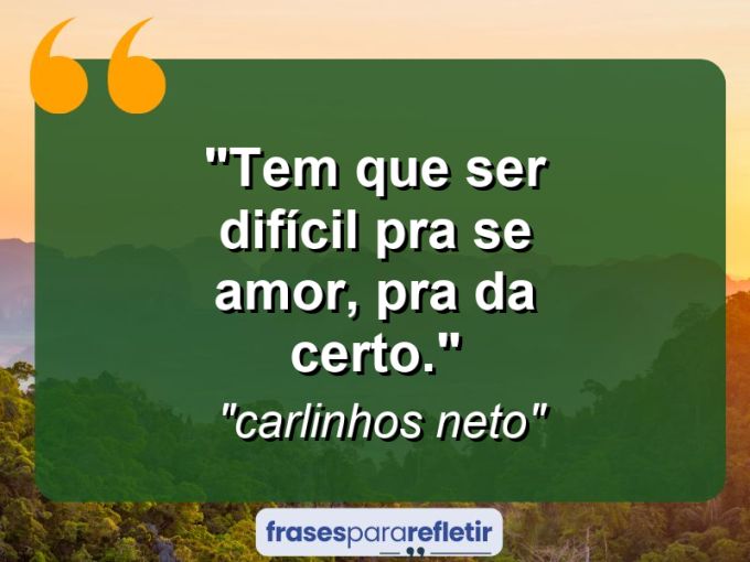 Frases de Amor: mensagens românticas e apaixonantes - “Tem que ser difícil pra se amor, pra da certo.”