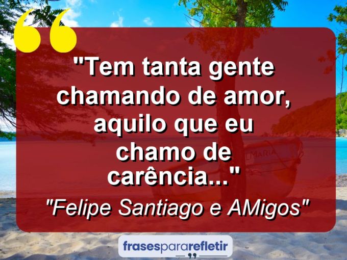 Frases de Amor: mensagens românticas e apaixonantes - “Tem tanta gente chamando de amor, aquilo que eu chamo de carência…”