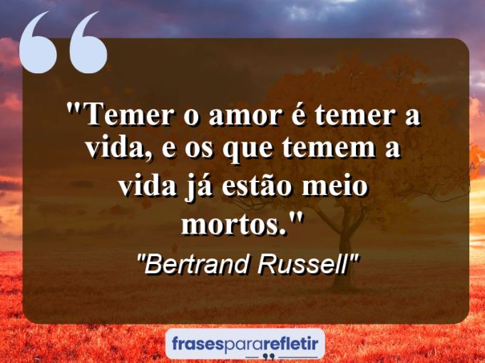 Frases de Amor: mensagens românticas e apaixonantes - “Temer o amor é temer a vida, e os que temem a vida já estão meio mortos.”