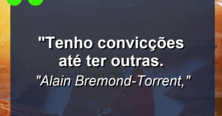 “Tenho convicções até ter outras.