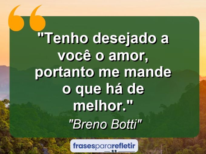 Frases de Amor: mensagens românticas e apaixonantes - “Tenho desejado a você o amor, portanto me mande o que há de melhor.”