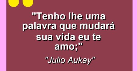 “Tenho lhe uma palavra que mudará sua vida “Eu te amo”;”