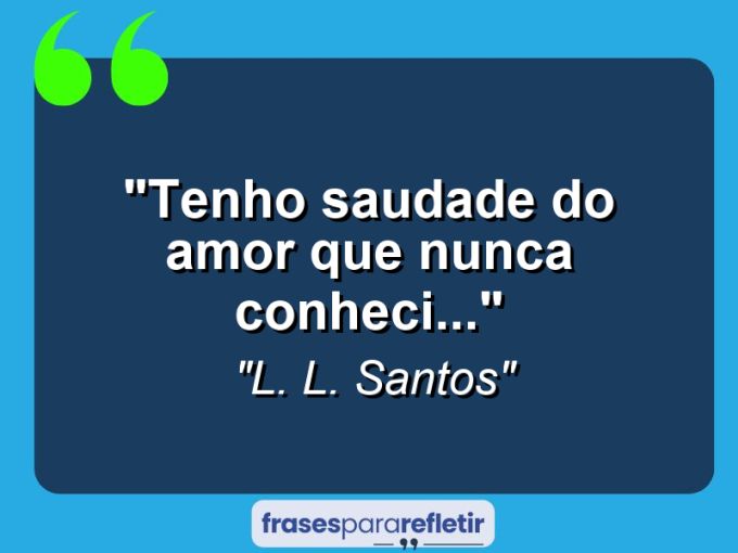 Frases de Amor: mensagens românticas e apaixonantes - “Tenho saudade do amor que nunca conheci…”