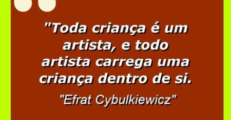 “Toda criança é um artista, e todo artista carrega uma criança dentro de si.