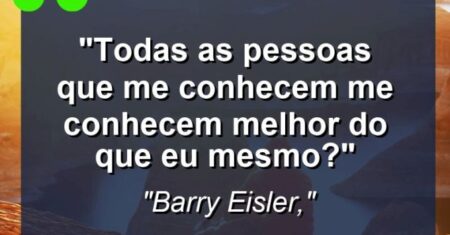 “Todas as pessoas que me conhecem me conhecem melhor do que eu mesmo?”