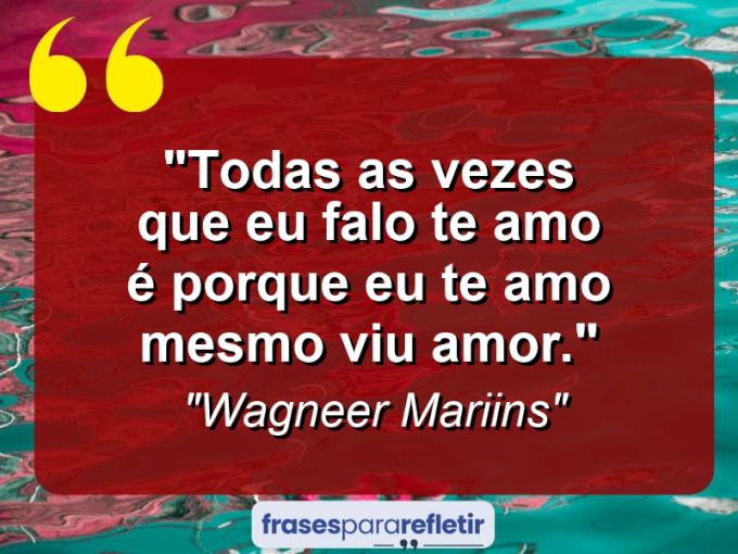 Frases de Amor: mensagens românticas e apaixonantes - “Todas As Vezes Que Eu Falo Te Amo é Porque Eu Te Amo Mesmo Viu AMOR.”