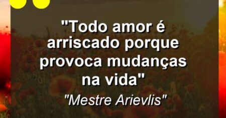 “Todo amor é arriscado porque provoca mudanças na vida”