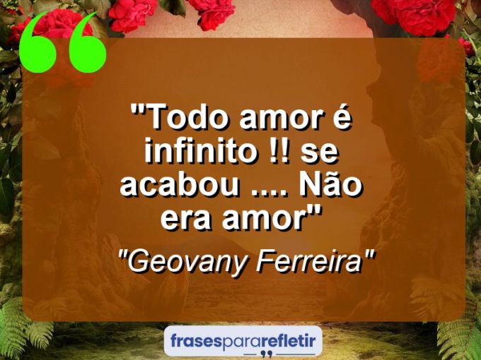 Frases de Amor: mensagens românticas e apaixonantes - “Todo Amor É Infinito !! Se acabou …. Não Era Amor”