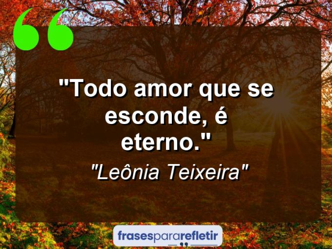 Frases de Amor: mensagens românticas e apaixonantes - “Todo amor que se esconde, é eterno.”