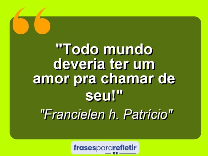 Frases de Amor: mensagens românticas e apaixonantes - “Todo mundo deveria ter um amor pra chamar de seu!”