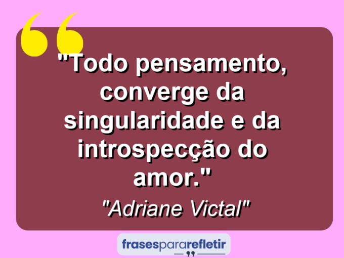 Frases de Amor: mensagens românticas e apaixonantes - “Todo pensamento, converge da singularidade e da introspecção do amor.”