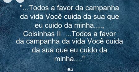 “…Todos a favor da campanha da vida… Você cuida da sua que eu cuido da minha….♥♥♥/(, ) Coisinhas II♥♥♥ > …Todos a favor da campanha da vida… Você cuida da sua que eu cuido da minha….”