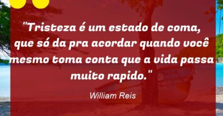 “Tristeza é um estado de coma, que só da pra acordar quando você mesmo toma conta que a vida passa muito rapido.”