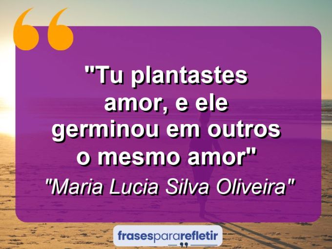 Frases de Amor: mensagens românticas e apaixonantes - “Tu plantastes amor, e ele germinou em outros o mesmo amor”