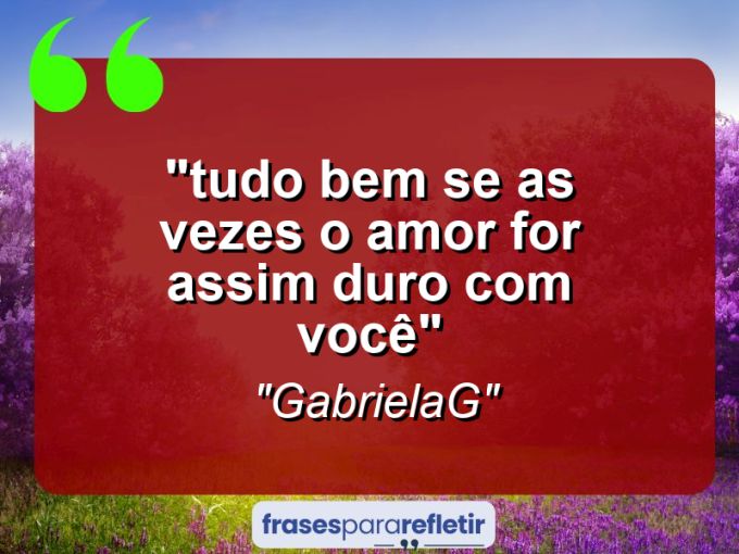 Frases de Amor: mensagens românticas e apaixonantes - “⁠Tudo bem se as vezes o amor for assim duro com você”