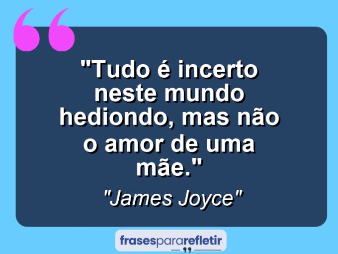 Frases de Amor: mensagens românticas e apaixonantes - “Tudo é incerto neste mundo hediondo, mas não o amor de uma mãe.”