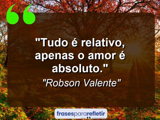 Frases de Amor: mensagens românticas e apaixonantes - “Tudo é relativo, apenas o amor é absoluto.”