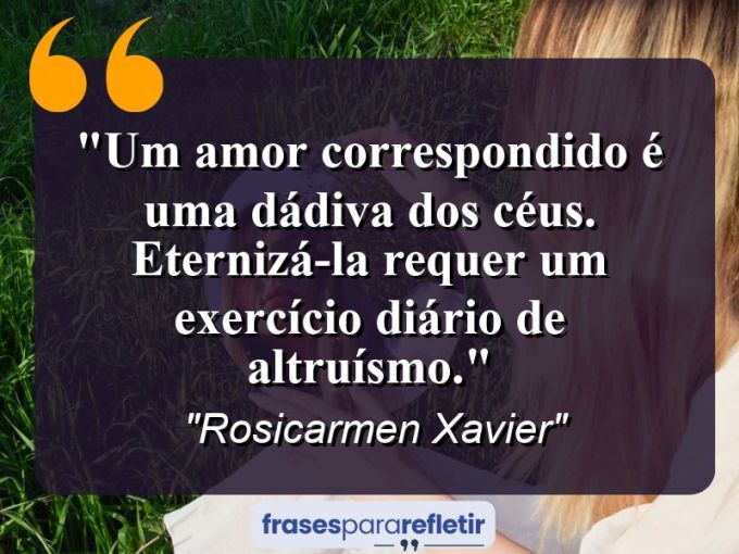 Frases de Amor: mensagens românticas e apaixonantes - “Um amor correspondido é uma dádiva dos céus. Eternizá-la requer um exercício diário de altruísmo.”