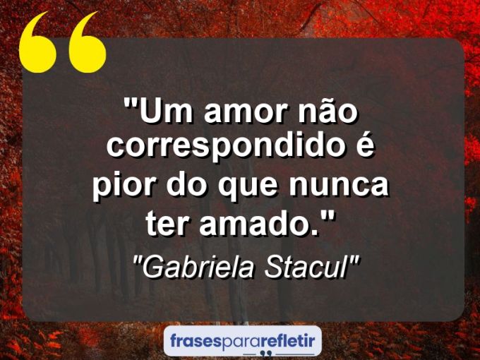 Frases de Amor: mensagens românticas e apaixonantes - “Um amor não correspondido é pior do que nunca ter amado.”