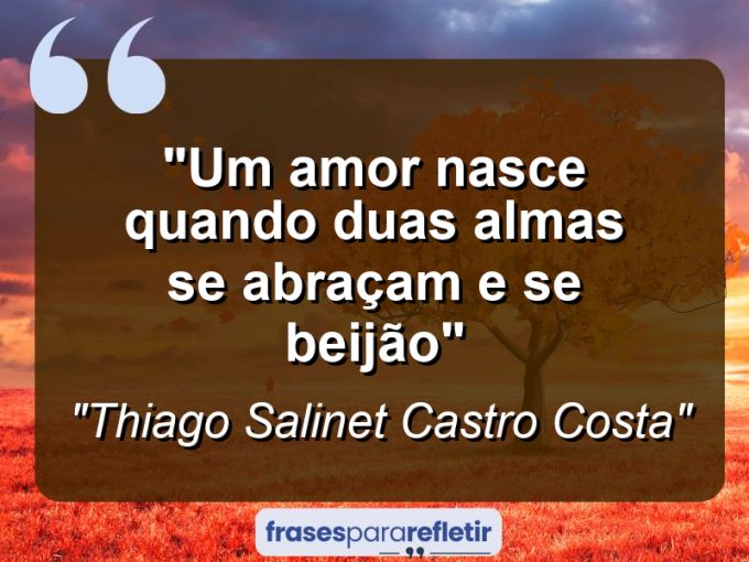 Frases de Amor: mensagens românticas e apaixonantes - “Um amor nasce quando duas almas se abraçam e se beijão”