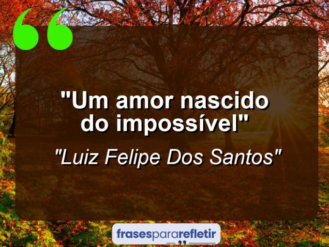 Frases de Amor: mensagens românticas e apaixonantes - “Um amor nascido do impossível”