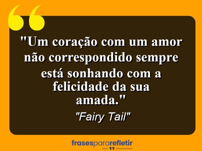 Frases de Amor: mensagens românticas e apaixonantes - “Um coração com um amor não correspondido sempre está sonhando com a felicidade da sua amada.”