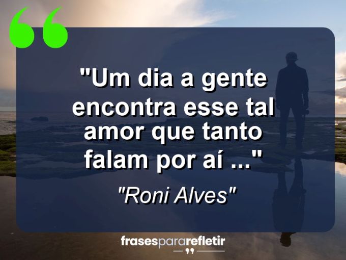 Frases de Amor: mensagens românticas e apaixonantes - “Um dia a gente encontra esse tal amor que tanto falam por aí (…)”