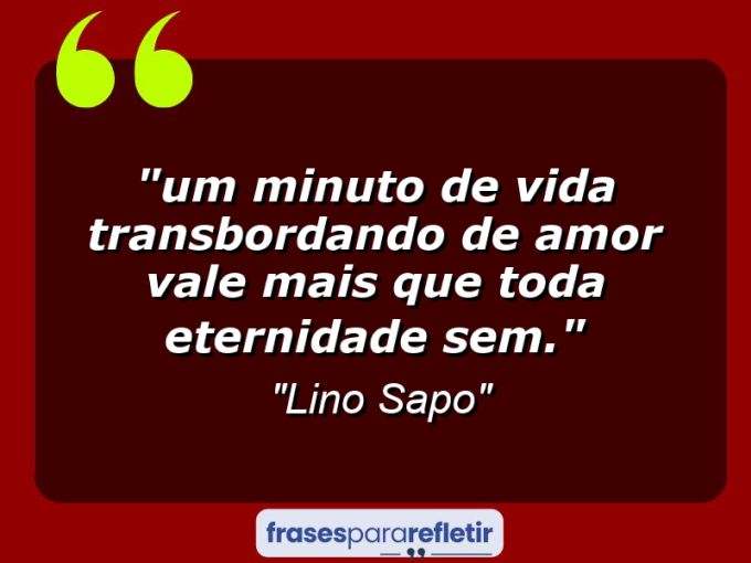 Frases de Amor: mensagens românticas e apaixonantes - “⁠Um minuto de vida transbordando de amor vale mais que toda eternidade sem.”