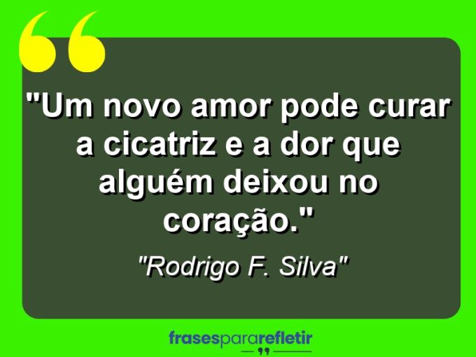 Frases de Amor: mensagens românticas e apaixonantes - “Um novo amor pode curar a cicatriz e a dor que alguém deixou no coração.”