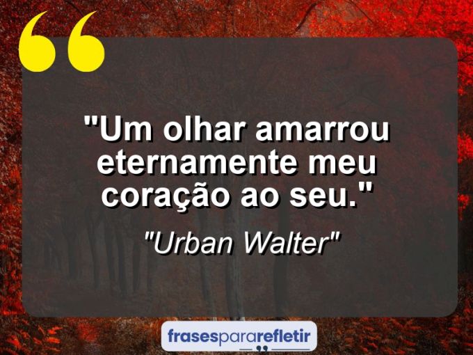 Frases de Amor: mensagens românticas e apaixonantes - “Um olhar amarrou eternamente meu coração ao seu.”