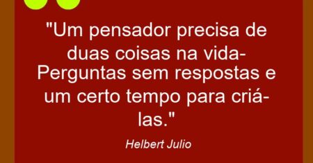 “Um pensador precisa de duas coisas na vida:-Perguntas sem respostas e um certo tempo para criá-las.”