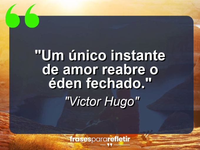 Frases de Amor: mensagens românticas e apaixonantes - “Um único instante de amor reabre o éden fechado.”