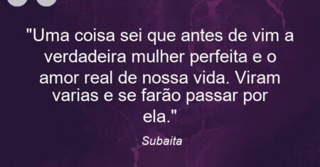 “Uma coisa sei que antes de vim a verdadeira mulher perfeita e o amor real de nossa vida. Viram varias e se farão passar por ela.”