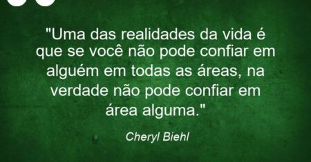 “Uma das realidades da vida é que se você não pode confiar em alguém em todas as áreas, na verdade não pode confiar em área alguma.”