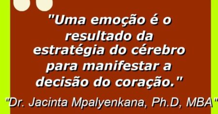 “Uma emoção é o resultado da estratégia do cérebro para manifestar a decisão do coração.”