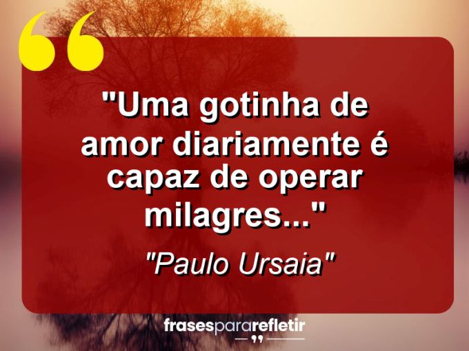 Frases de Amor: mensagens românticas e apaixonantes - “Uma gotinha de amor diariamente é capaz de operar milagres…”