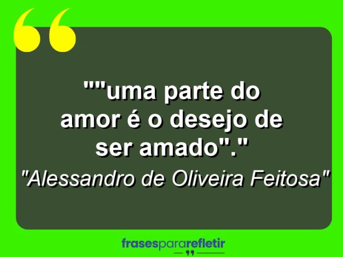 Frases de Amor: mensagens românticas e apaixonantes - “”Uma parte do amor é o desejo de ser amado”.”