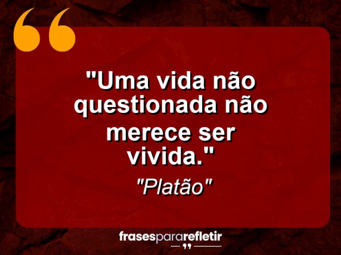 Frases de Amor: mensagens românticas e apaixonantes - “Uma vida não questionada não merece ser vivida.”