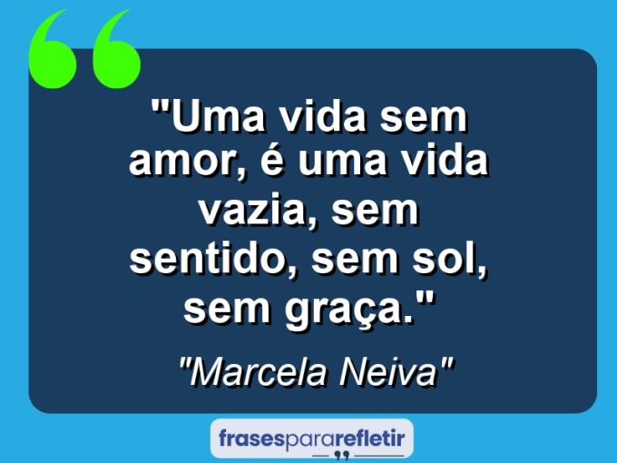 Frases de Amor: mensagens românticas e apaixonantes - “Uma vida sem amor, é uma vida vazia, sem sentido, sem sol, sem graça.”