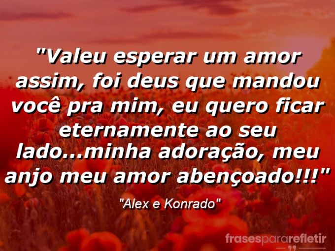 Frases de Amor: mensagens românticas e apaixonantes - “Valeu esperar um amor assim, foi Deus que mandou você pra mim, eu quero ficar eternamente ao seu lado…minha adoração, meu anjo meu amor abençoado!!!”