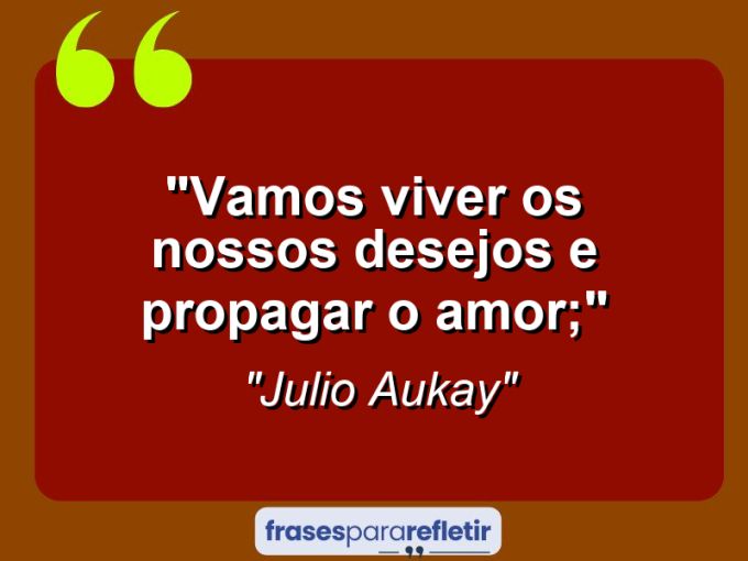 Frases de Amor: mensagens românticas e apaixonantes - “Vamos viver os nossos desejos e propagar o amor;”