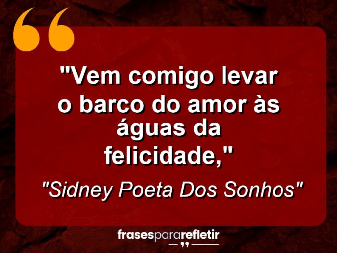 Frases de Amor: mensagens românticas e apaixonantes - “Vem comigo levar o barco do amor às águas da felicidade,”