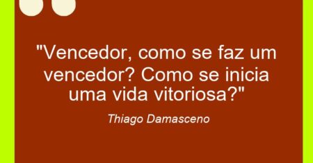 “Vencedor, como se faz um vencedor? Como se inicia uma vida vitoriosa?”